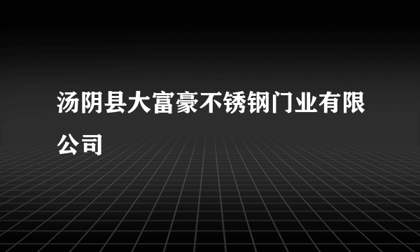 汤阴县大富豪不锈钢门业有限公司