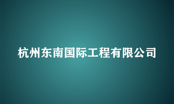 杭州东南国际工程有限公司