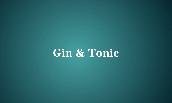 Gin & Tonic