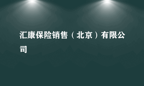 汇康保险销售（北京）有限公司