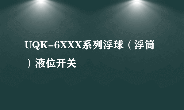 UQK-6XXX系列浮球（浮筒）液位开关