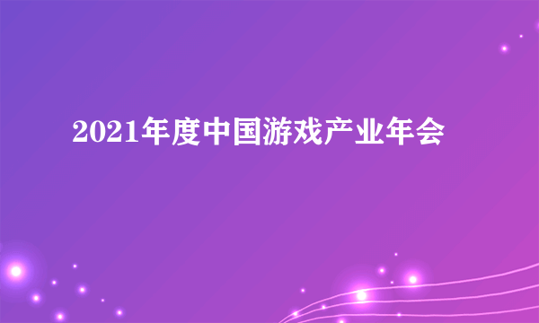 2021年度中国游戏产业年会