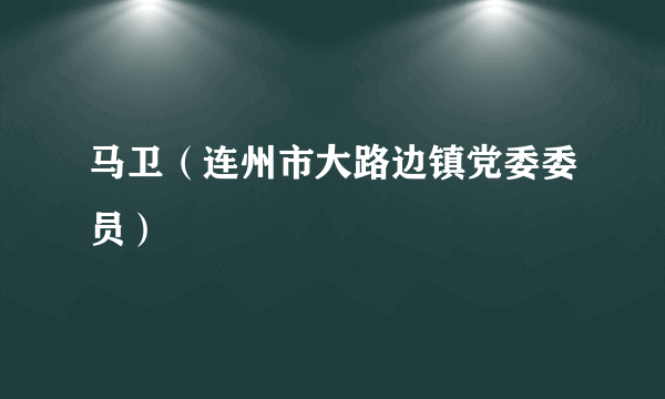 马卫（连州市大路边镇党委委员）