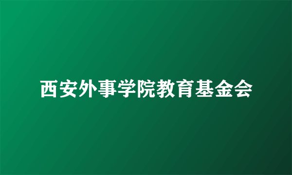 西安外事学院教育基金会