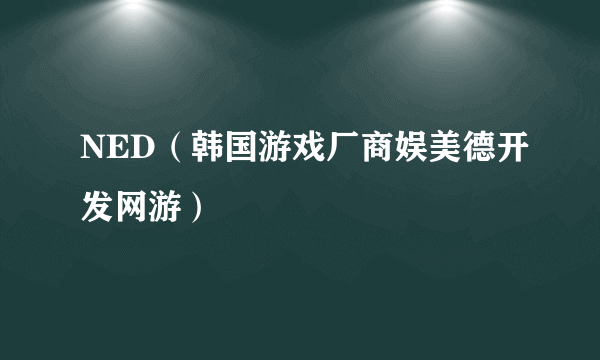 NED（韩国游戏厂商娱美德开发网游）