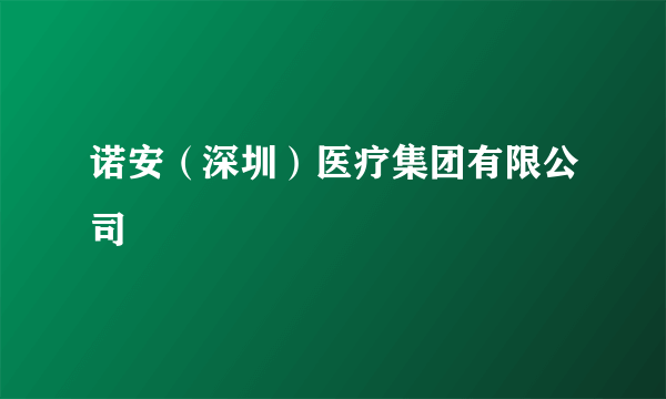 诺安（深圳）医疗集团有限公司