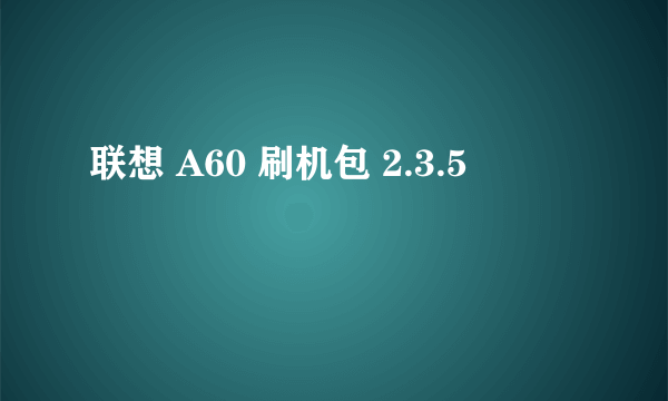 联想 A60 刷机包 2.3.5