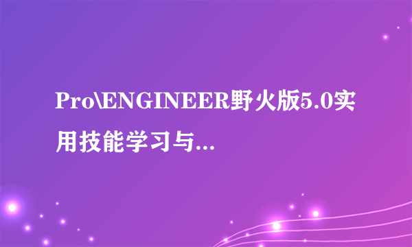 Pro\ENGINEER野火版5.0实用技能学习与实战手册