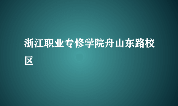 浙江职业专修学院舟山东路校区