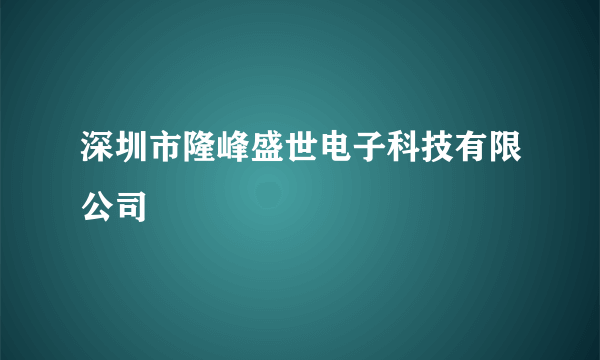 深圳市隆峰盛世电子科技有限公司