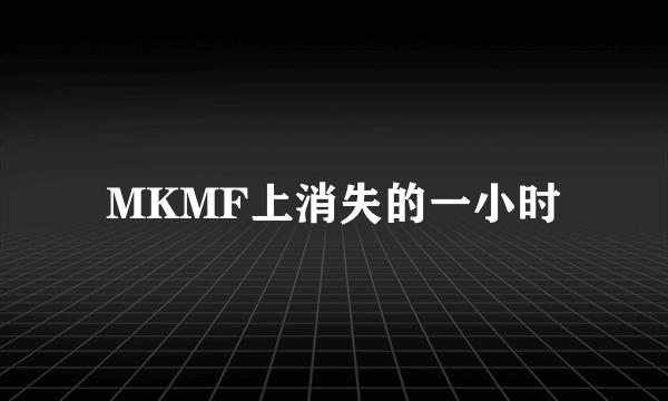 MKMF上消失的一小时