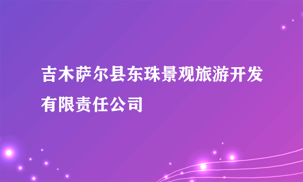 吉木萨尔县东珠景观旅游开发有限责任公司