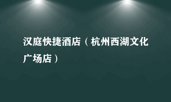 汉庭快捷酒店（杭州西湖文化广场店）