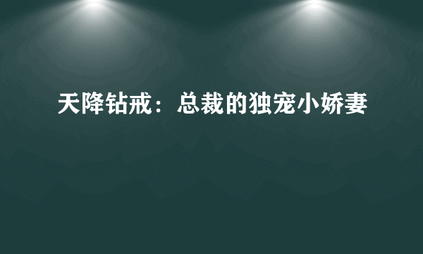 天降钻戒：总裁的独宠小娇妻