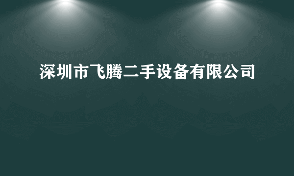 深圳市飞腾二手设备有限公司