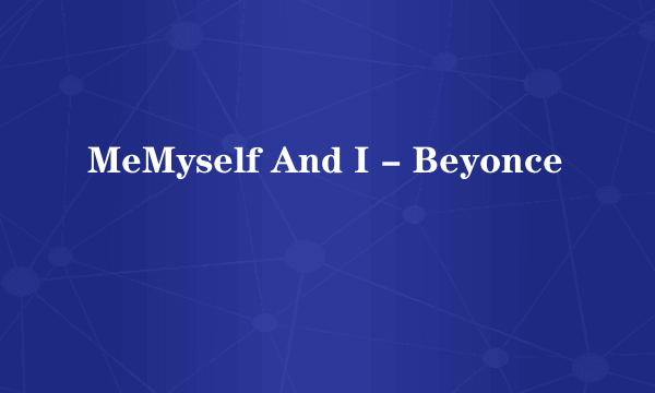 MeMyself And I - Beyonce