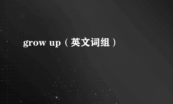 grow up（英文词组）