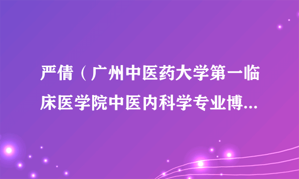 严倩（广州中医药大学第一临床医学院中医内科学专业博士研究生）