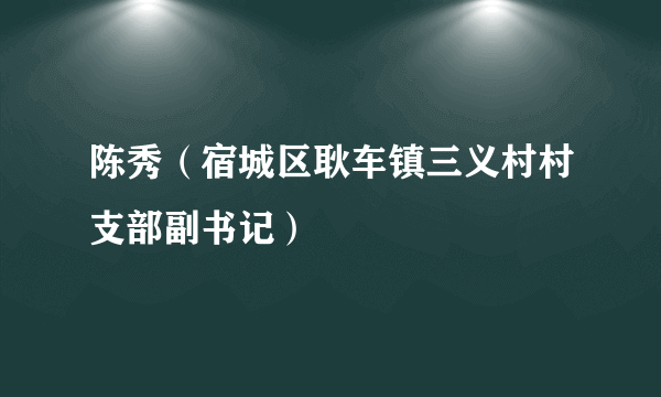 陈秀（宿城区耿车镇三义村村支部副书记）