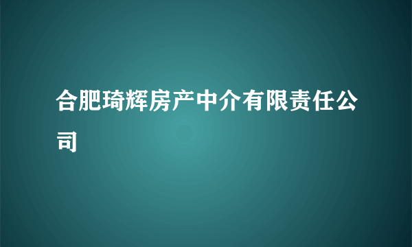 合肥琦辉房产中介有限责任公司