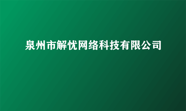 泉州市解忧网络科技有限公司