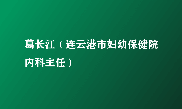 葛长江（连云港市妇幼保健院内科主任）