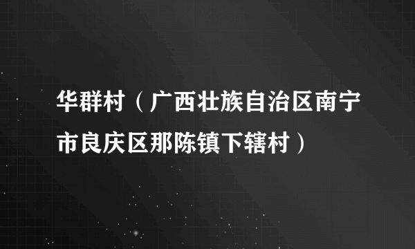 华群村（广西壮族自治区南宁市良庆区那陈镇下辖村）