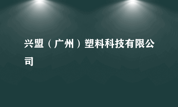 兴盟（广州）塑料科技有限公司