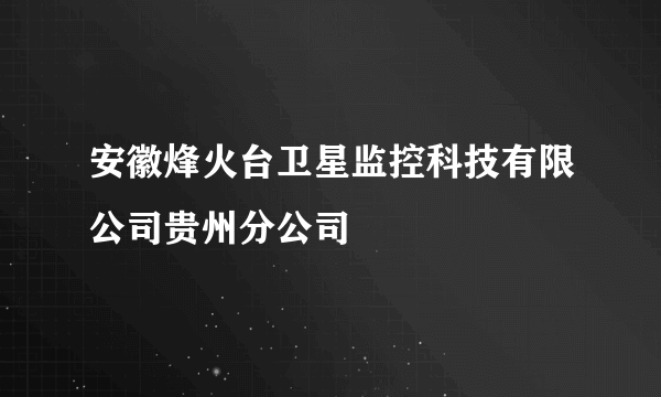 安徽烽火台卫星监控科技有限公司贵州分公司