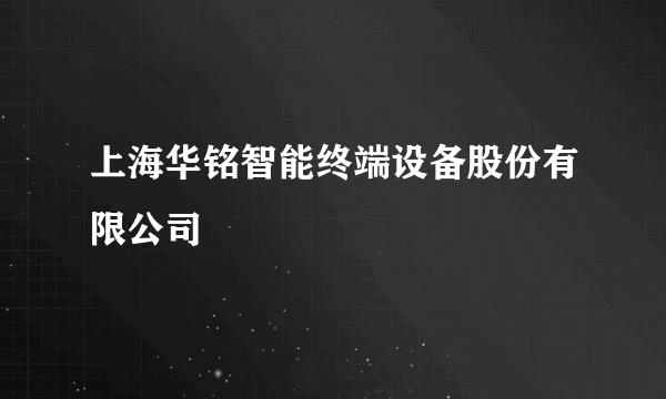 上海华铭智能终端设备股份有限公司