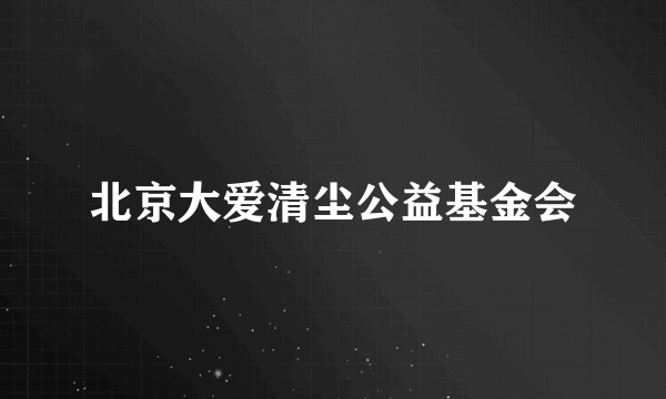 北京大爱清尘公益基金会