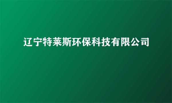 辽宁特莱斯环保科技有限公司