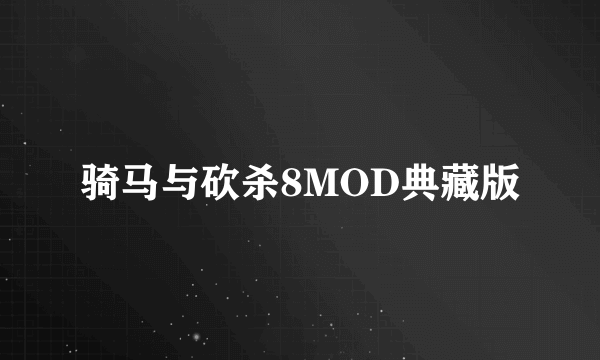 骑马与砍杀8MOD典藏版