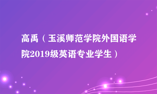 高禹（玉溪师范学院外国语学院2019级英语专业学生）