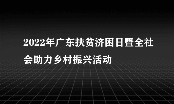 2022年广东扶贫济困日暨全社会助力乡村振兴活动