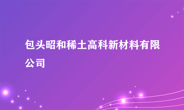 包头昭和稀土高科新材料有限公司