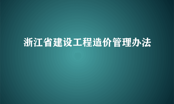 浙江省建设工程造价管理办法