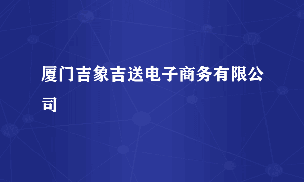 厦门吉象吉送电子商务有限公司