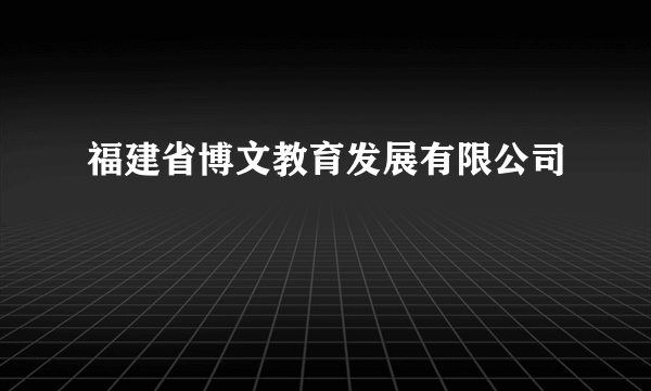 福建省博文教育发展有限公司