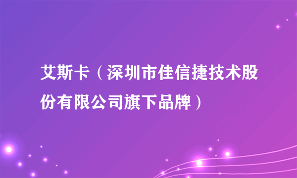 艾斯卡（深圳市佳信捷技术股份有限公司旗下品牌）