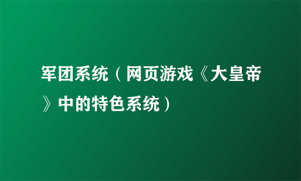 军团系统（网页游戏《大皇帝》中的特色系统）