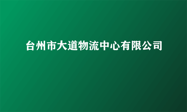 台州市大道物流中心有限公司