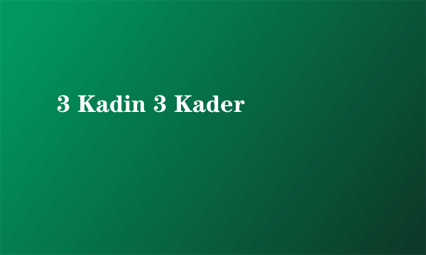 3 Kadin 3 Kader