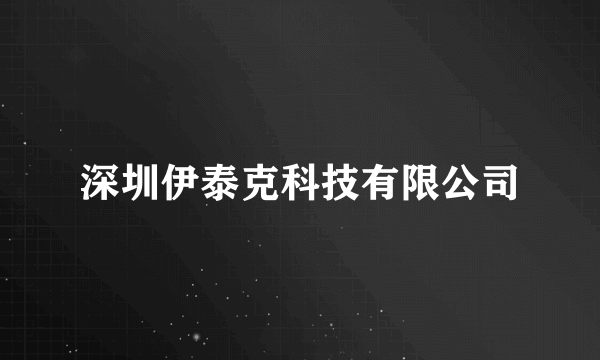 深圳伊泰克科技有限公司