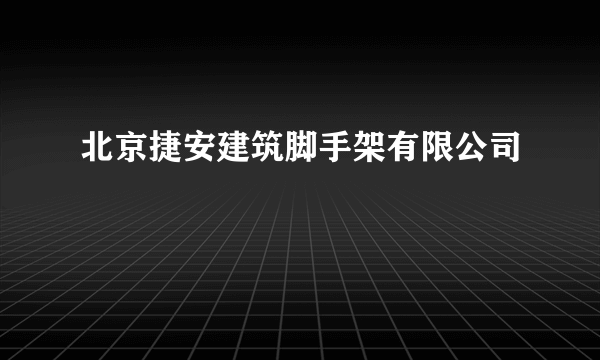 北京捷安建筑脚手架有限公司