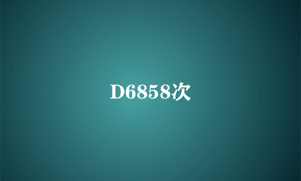 D6858次