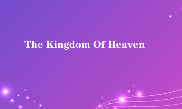 The Kingdom Of Heaven