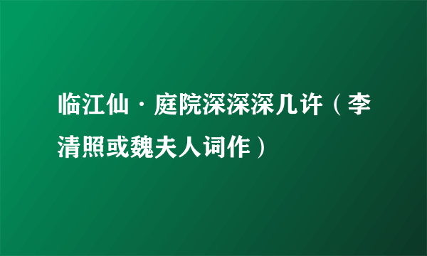 临江仙·庭院深深深几许（李清照或魏夫人词作）