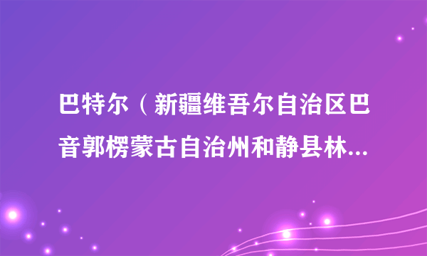 巴特尔（新疆维吾尔自治区巴音郭楞蒙古自治州和静县林业和草原局党组副书记、局长）