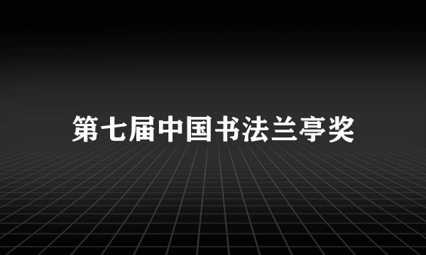 第七届中国书法兰亭奖